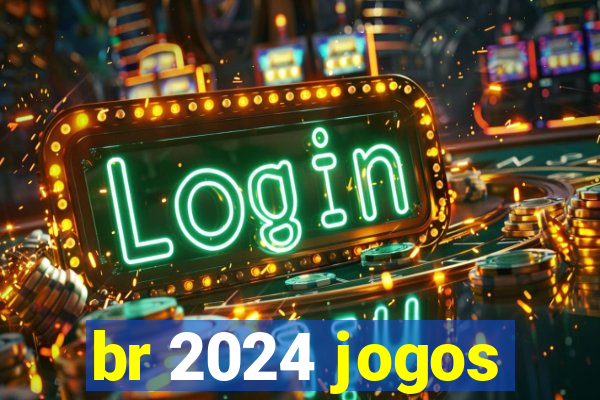 br 2024 jogos